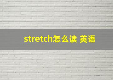 stretch怎么读 英语